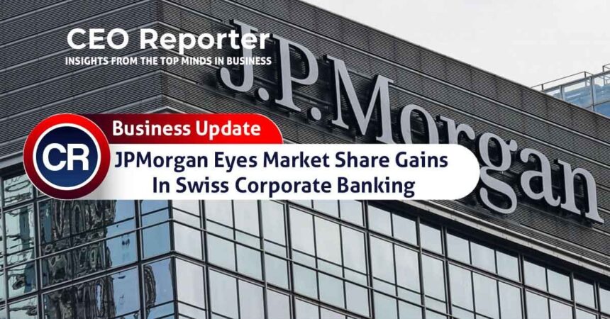JPMorgan Eyes Market Share Gains In Swiss Corporate Banking 1 JPMorgan Eyes Market Share Gains In Swiss Corporate Banking