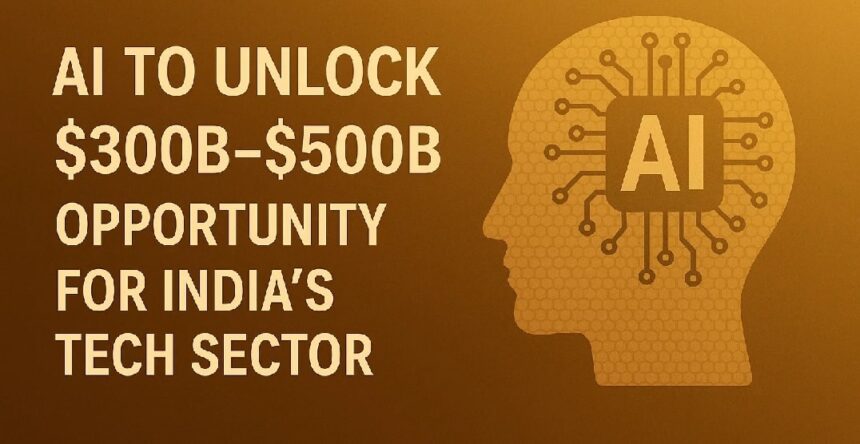 AI to Unlock $300B–$500B Opportunity for India’s Tech Sector 1 AI to Unlock 300B–500B Opportunity for Indias Tech Sector
