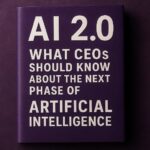 AI 2.0: What CEOs Should Know About the Next Phase of Artificial Intelligence 3 AI 2 What CEOs Should Know About the Next Phase of Artificial Intelligence