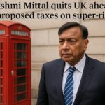 Lakshmi Mittal Quits UK for Dubai and Switzerland Amid Labour Tax